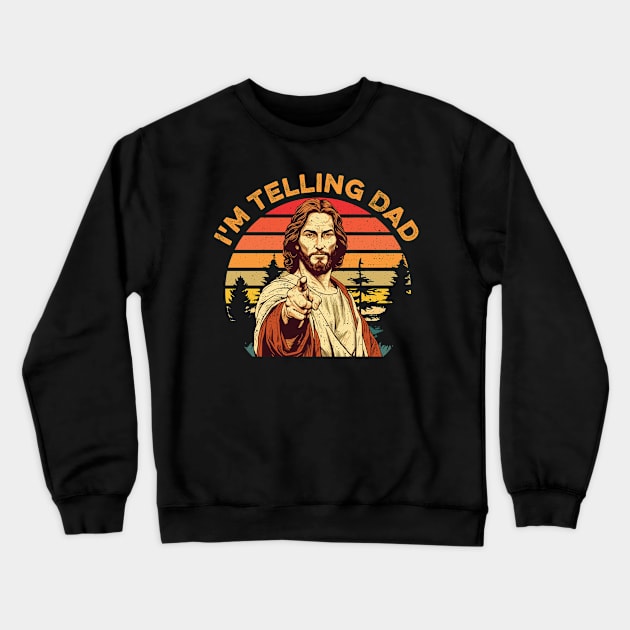 I'm Telling Dad Funny Religious Christian Jesus Meme Gift For Men Fathers Day Crewneck Sweatshirt by truong-artist-C